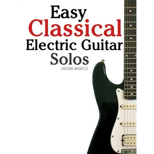 Easy Classical Electric Guitar Solos: Featuring Music of Brahms, Mozart, Beethoven, Tchaikovsky and Others. in Standard Notation and Tablature.