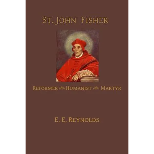 St. John Fisher: Humanist, Reformer, Martyr