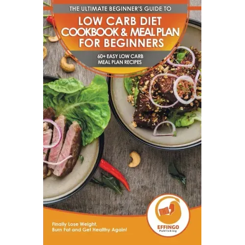 Low Carb Diet Cookbook & Meal Plan for Beginners: 60+ Easy Low Carb Meal Plan Recipes to Lose Weight, Burn Fat and Get Healthy