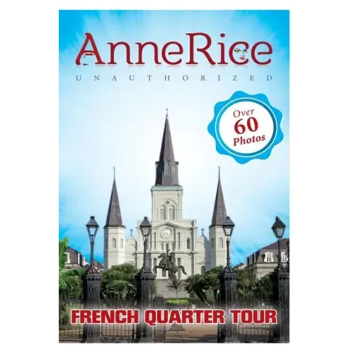 Anne Rice's Unauthorized French Quarter Tour: Anne Rice's New Orleans
