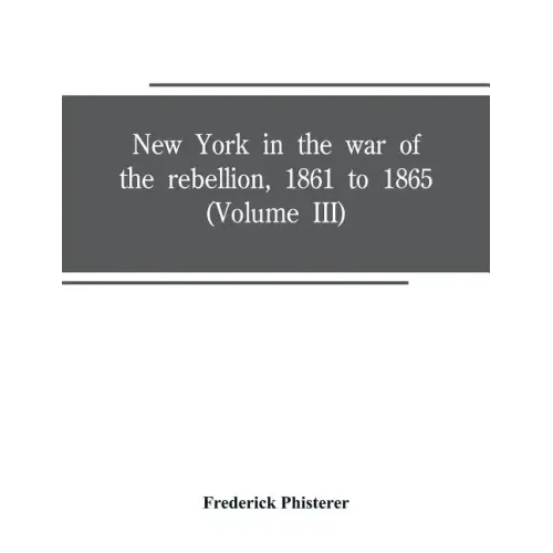 New York in the war of the rebellion, 1861 to 1865 (Volume III)