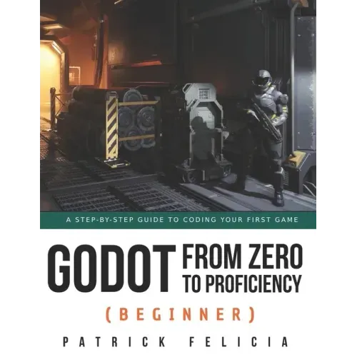 Godot from Zero to Proficiency (Beginner): A step-by-step guide to code your game with Godot