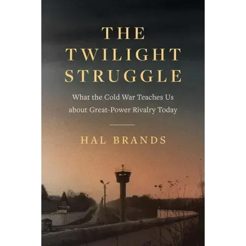 The Twilight Struggle: What the Cold War Teaches Us about Great-Power Rivalry Today