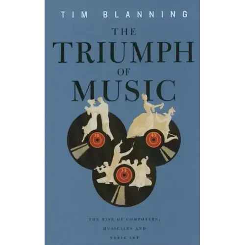 Triumph of Music: The Rise of Composers, Musicians and Their Art