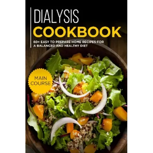 Dialysis Cookbook: MAIN COURSE - 60+ Easy to prepare at home recipes for a balanced and healthy diet