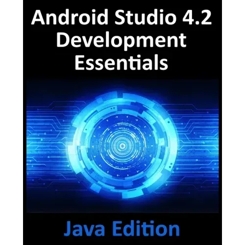 Android Studio 4.2 Development Essentials - Java Edition: Developing Android Apps Using Android Studio 4.2, Java and Android Jetpack