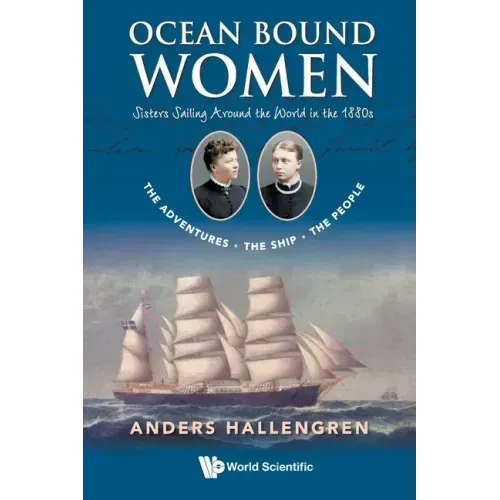 Ocean Bound Women: Sisters Sailing Around the World in the 1880s - The Adventures-The Ship-The People