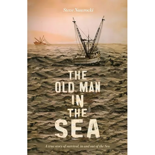 The Old Man IN the Sea, A true story of survival, in and out of the Sea