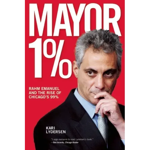Mayor 1%: Rahm Emanuel and the Rise of Chicago's 99%