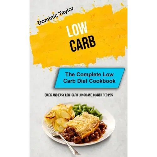 Low Carb: The Complete Low Carb Diet Cookbook (Quick And Easy Low-Carb Lunch and Dinner Recipes)