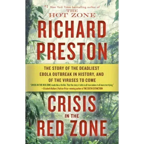 Crisis in the Red Zone: The Story of the Deadliest Ebola Outbreak in History, and of the Viruses to Come