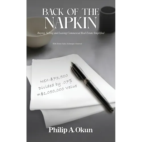 Back Of the Napkin: Buying, Selling and Leasing Commercial Real Estate Simplified With Bonus Sales Technique Material