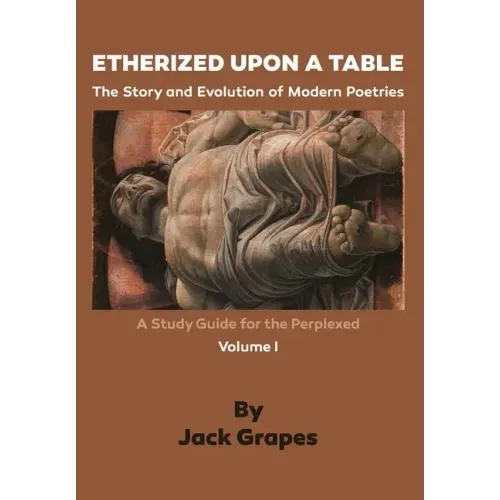 Etherized upon a Table, Vol. 1: The Story and Evolution of Modern Poetries