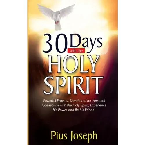 30 Days with the Holy Spirit: Powerful Prayers and Devotional for Personal Connection with the Holy Spirit and Be His Friend