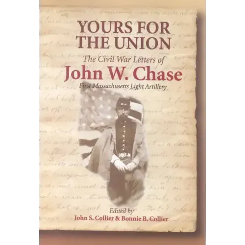 Yours for the Union: The Civil War Letters of John W. Chase, First Massachusetts Light Artillery