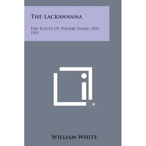 The Lackawanna: The Route Of Phoebe Snow, 1851-1951