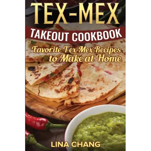 Tex-Mex Takeout Cookbook: Favorite Tex-Mex Recipes to Make at Home (Texas Mexican Cookbook)