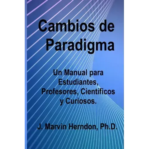 Cambios de Paradigma: Un manual para estudiantes, profesores, científicos y curiosos.