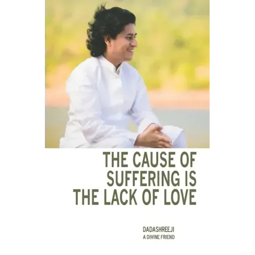 The Cause of Suffering is the Lack of Love: is a compilation of teachings and guidance