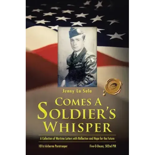 Comes a Soldier's Whisper: A Collection of Wartime Letters with Reflection and Hope for the Future
