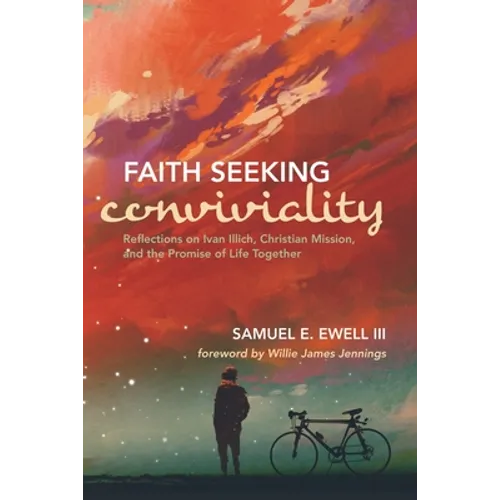 Faith Seeking Conviviality: Reflections on Ivan Illich, Christian Mission, and the Promise of Life Together