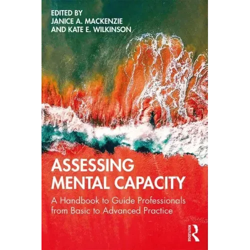 Assessing Mental Capacity: A Handbook to Guide Professionals from Basic to Advanced Practice