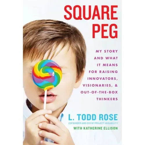 Square Peg: My Story and What It Means for Raising Innovators, Visionaries, and Out-Of-The-Box Thinkers