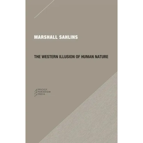 The Western Illusion of Human Nature: With Reflections on the Long History of Hierarchy, Equality and the Sublimation of Anarchy in the West, and Comp