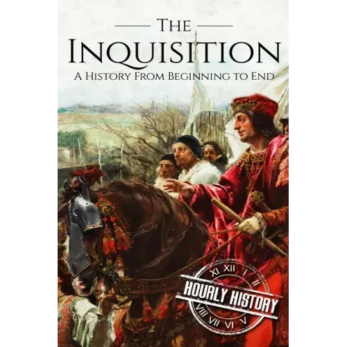 The Inquisition: A History From Beginning to End