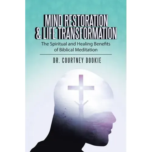 Mind Restoration & Life Transformation: The Spiritual and Healing Benefits of Biblical Meditation