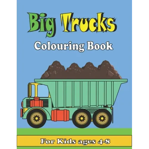 Big Trucks Colouring Book For kids ages 4-8: Kids Coloring Book with All kinds of Trucks, and More. For Toddlers, Preschoolers, Ages 2-4, Ages 4-8