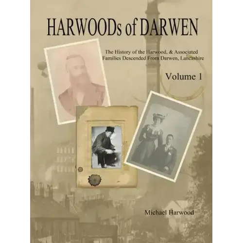 HARWOODs of DARWEN Volume 1: The History of the Harwood Families of Darwen, Lancashire