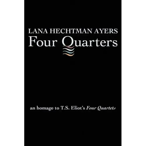 Four Quarters: An Homage To T.S. Eliot's Four Quartets