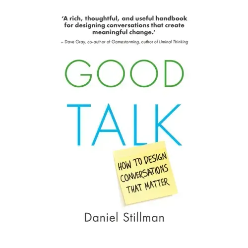 Good Talk: How to Design Conversations That Matter