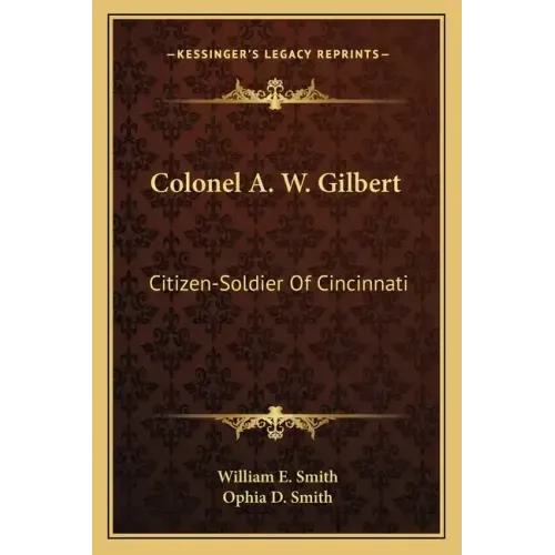 Colonel A. W. Gilbert: Citizen-Soldier of Cincinnati