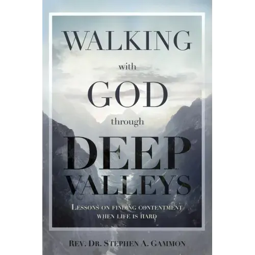 Walking with God through Deep Valleys: Lessons on Finding Contentment when Life is Hard