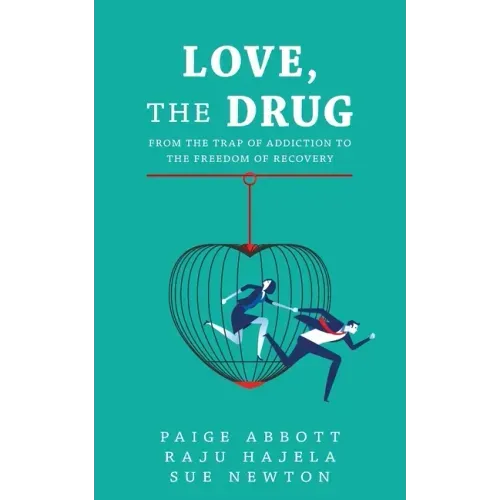Love, the Drug: From the Trap of Addiction to the Freedom of Recovery
