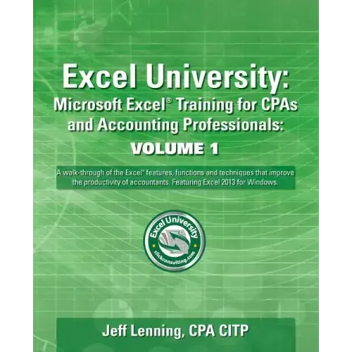 Excel University Volume 1 - Featuring Excel 2013 for Windows: Microsoft Excel Training for CPAs and Accounting Professionals
