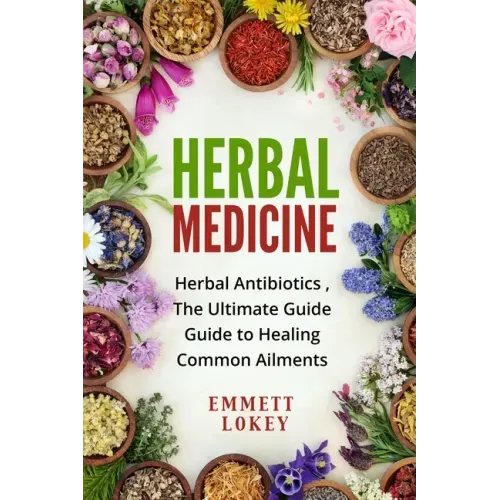 Herbal Medicine: Herbal Antibiotics, The Ultimate Guide Guide to Healing Common Ailments