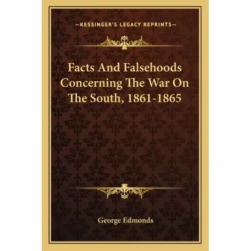 Facts and Falsehoods Concerning the War on the South, 1861-1865