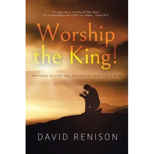 Worship the King!: Messages of Hope and Inspiration from God's Word