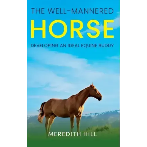 The Well-Mannered Horse: Developing an Ideal Equine Buddy
