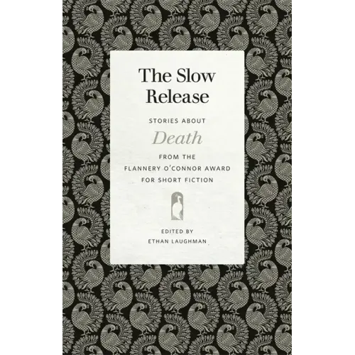 The Slow Release: Stories about Death from the Flannery O'Connor Award for Short Fiction