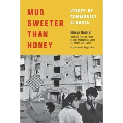 Mud Sweeter Than Honey: Voices of Communist Albania