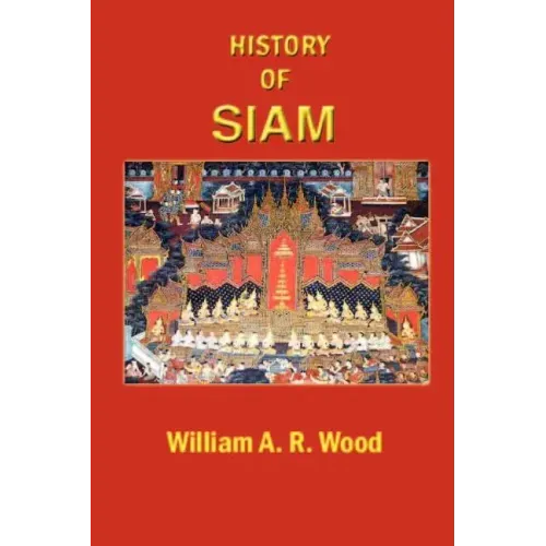 A History of Siam: From the Earliest Times to the Year A.D.1781, with a Supplement Dealing with More Recent Events