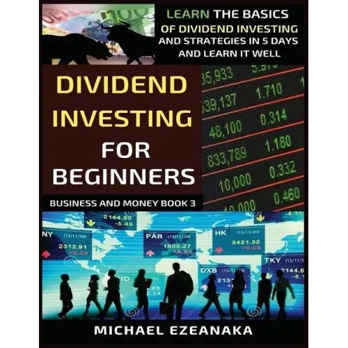 Dividend Investing For Beginners: Learn The Basics Of Dividend Investing And Strategies In 5 Days And Learn It Well