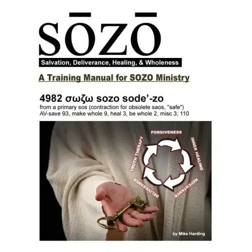 SOZO - salvation, deliverance, healing, & wholeness: A Training Manual for SOZO Teams