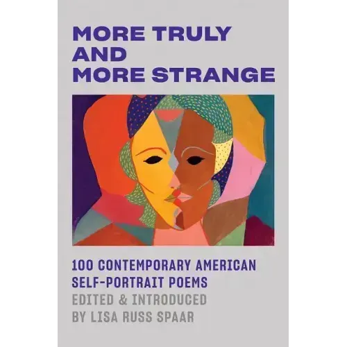 More Truly and More Strange: 100 Contemporary American Self-Portrait Poems