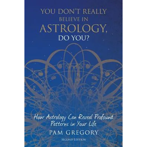 You Don't Really Believe in Astrology, Do You?: How Astrology Can Reveal Profound Patterns in Your Life