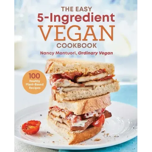 The Easy 5-Ingredient Vegan Cookbook: 100 Healthy Plant-Based Recipes